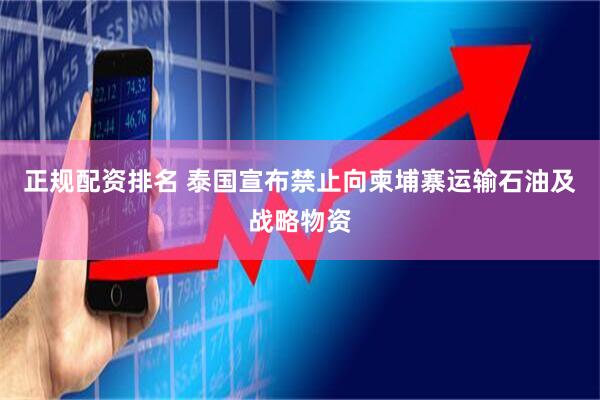 正规配资排名 泰国宣布禁止向柬埔寨运输石油及战略物资