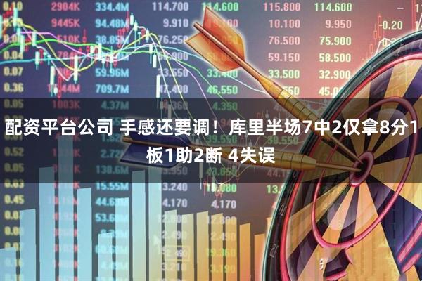 配资平台公司 手感还要调！库里半场7中2仅拿8分1板1助2断 4失误