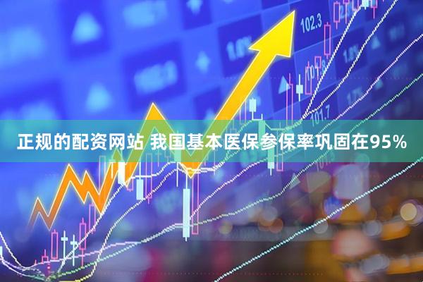 正规的配资网站 我国基本医保参保率巩固在95%