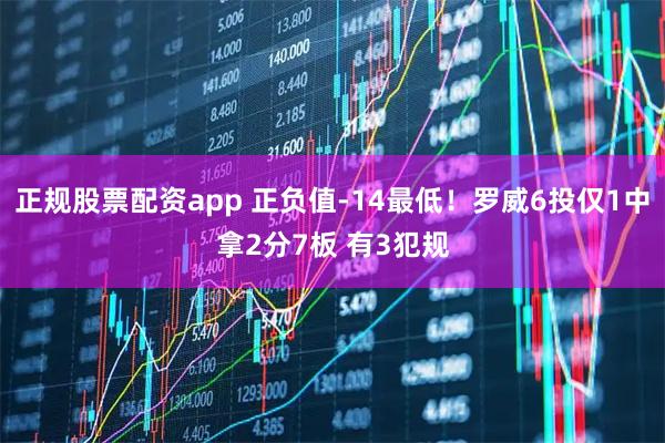 正规股票配资app 正负值-14最低！罗威6投仅1中拿2分7板 有3犯规